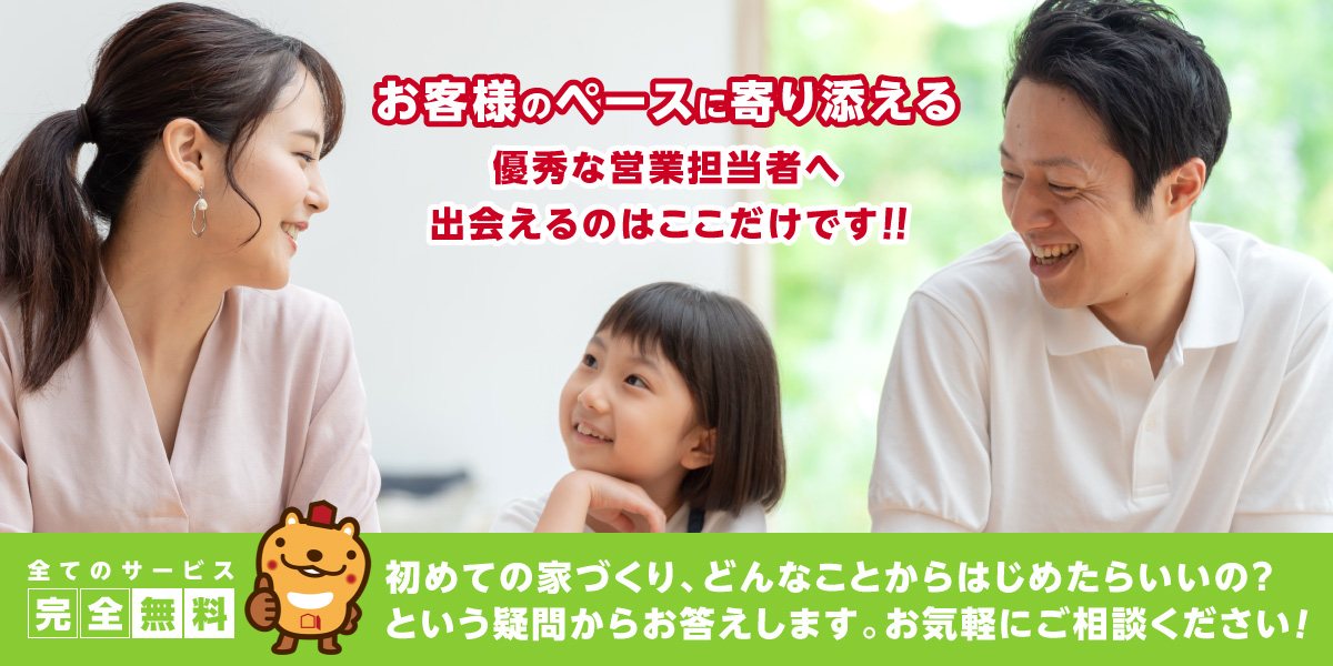 お客様のペースに寄り添える優秀な営業担当者へ出会えるのはここだけです！！初めての家づくり、どんなことからはじめたらいいの？という疑問からお答えします。全てのサービスは完全無料です。